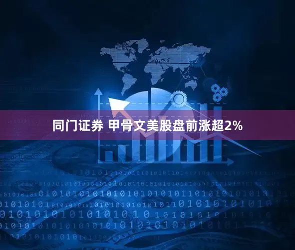 同门证券 甲骨文美股盘前涨超2%