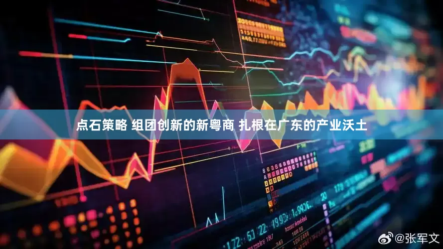 点石策略 组团创新的新粤商 扎根在广东的产业沃土