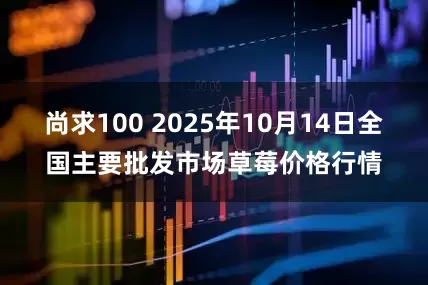 尚求100 2025年10月14日全国主要批发市场草莓价格行情